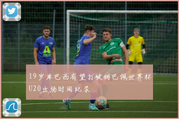 19岁库巴西有望打破姆巴佩世界杯U20出场时间纪录